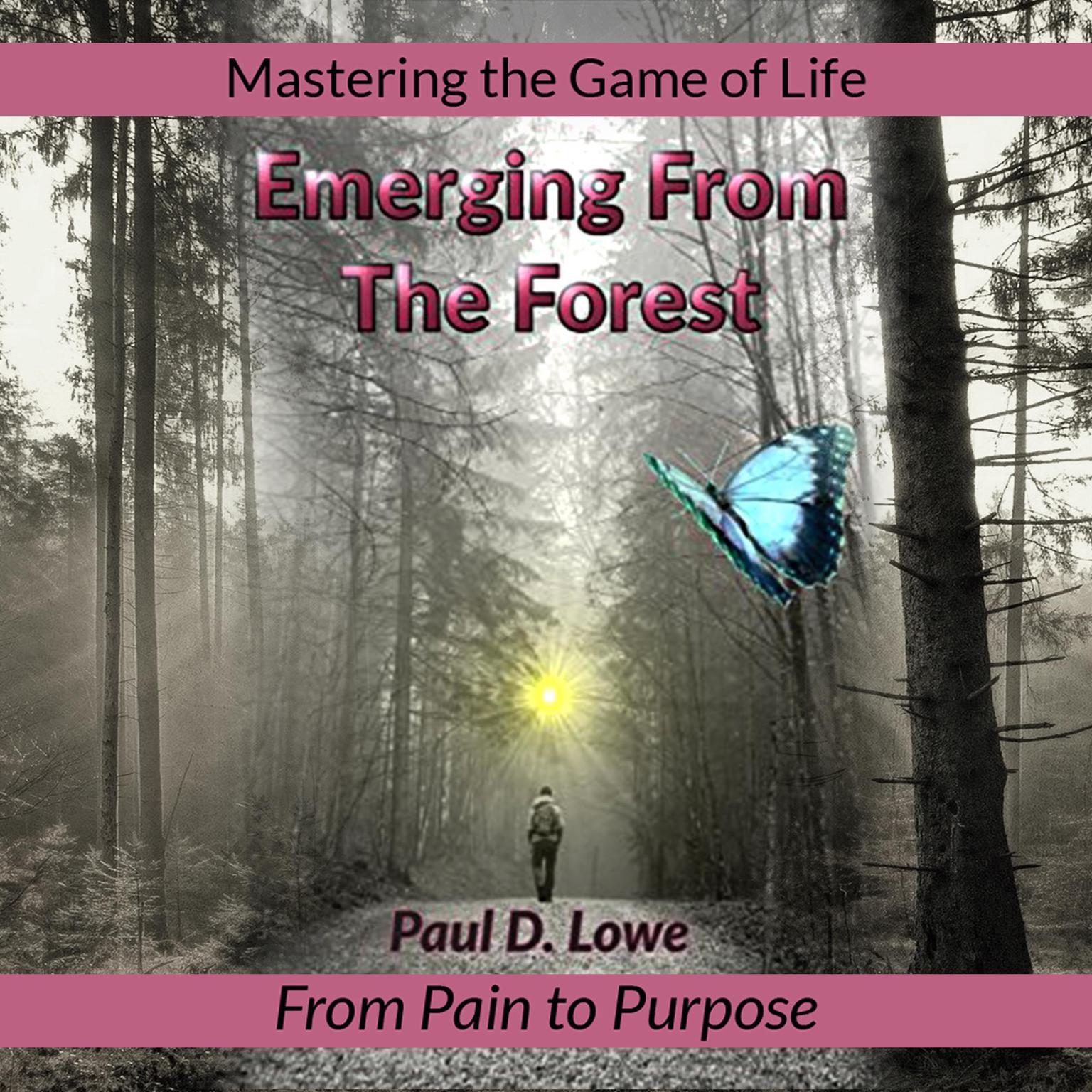 Emerging From The Forest: From Pain to Purpose (Mastering the Game of Life) Audiobook, by Paul D. Lowe