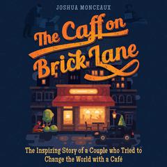 The Caff on Brick Lane: The Inspiring Story of a Couple Who Try to Change the World with a Café Audiobook, by Joshua Monceaux