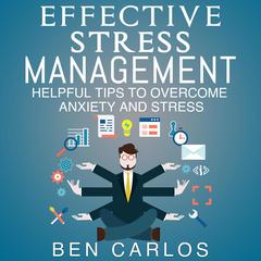 Effective Stress Management: Helpful tips to overcome anxiety and stress Audiobook, by Ben Carlos