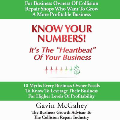 Know Your Numbers! It’s The Heartbeat Of Your Business: 10 Myths Every Business Owner Needs To Know To Leverage Their Business For Higher Levels Of Profitability Audiobook, by Gavin McGahey