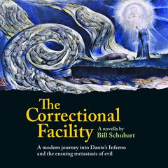 The Correctional Facility: A Journey into Dante's Inferno and the Ensuing Metastasis of Evil Audiobook, by Bill Schubart