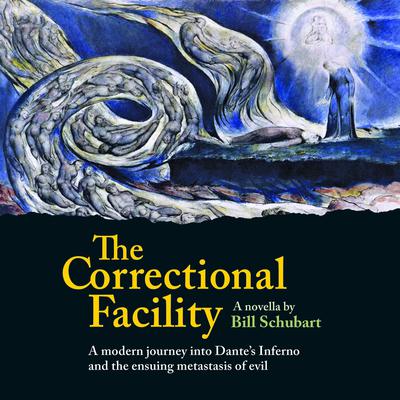 The Correctional Facility: A Journey into Dantes Inferno and the Ensuing Metastasis of Evil Audiobook, by Bill Schubart
