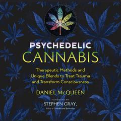 Psychedelic Cannabis: Therapeutic Methods and Unique Blends to Treat Trauma and Transform Consciousness Audiobook, by 