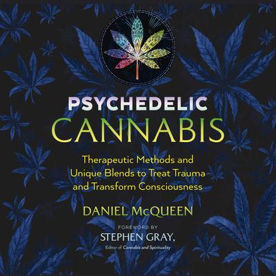 Psychedelic Cannabis: Therapeutic Methods and Unique Blends to Treat Trauma and Transform Consciousness Audiobook, by Daniel McQueen