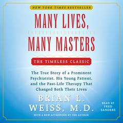 Many Lives, Many Masters: The True Story of a Prominent Psychiatrist, His Young Patient, and the Past-Life Therapy That Changed Both Their Lives Audiobook, by Brian L. Weiss
