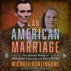 An American Marriage: The Untold Story of Abraham Lincoln and Mary Todd Audiobook, by Michael Burlingame