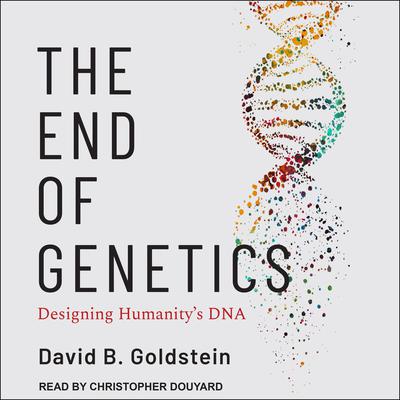 The End of Genetics: Designing Humanitys DNA Audiobook, by David B. Goldstein