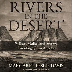 Rivers in the Desert: William Mulholland and the Inventing of Los Angeles Audiobook, by Margaret Leslie Davis