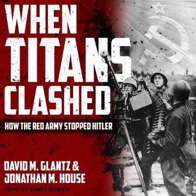 When Titans Clashed: How the Red Army Stopped Hitler Audiobook, by David M. Glantz