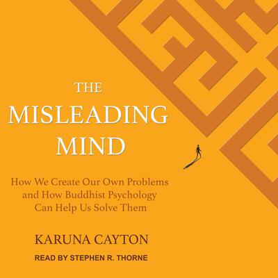 The Misleading Mind: How We Create Our Own Problems and How Buddhist Psychology Can Help Us Solve Them Audiobook, by Karuna Cayton