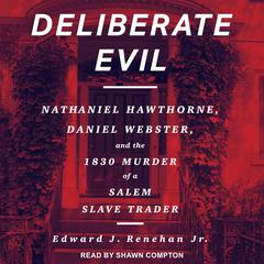 Deliberate Evil: Nathanial Hawthorne, Daniel Webster, and the 1830 Murder of a Salem Slave Trader Audiobook, by Edward J. Renehan