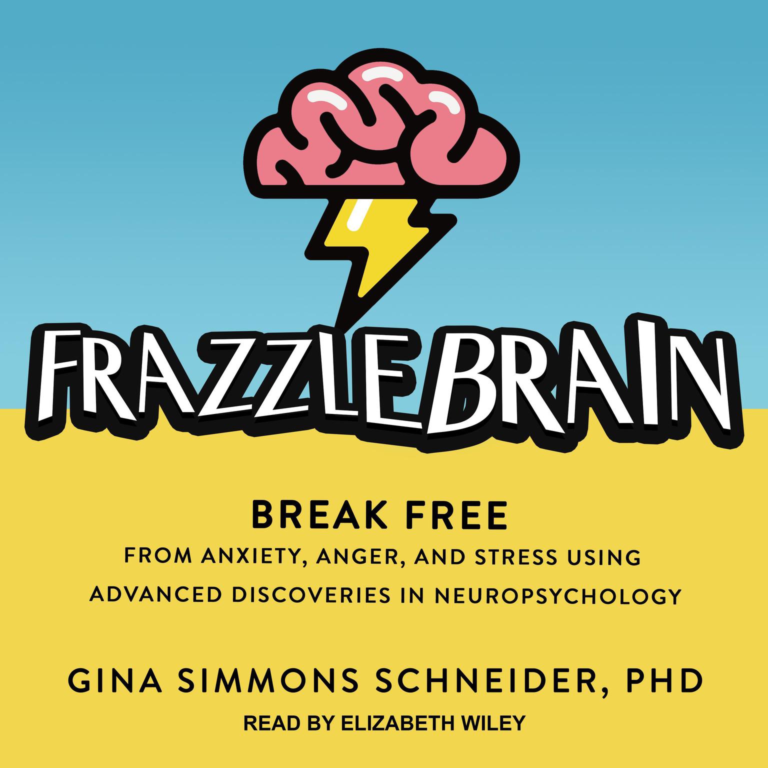 Frazzlebrain: Break Free from Anxiety, Anger, and Stress Using Advanced Discoveries in Neuropsychology Audiobook, by Gina Simmons Schneider