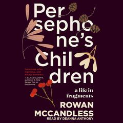 Persephones Children: A Life in Fragments Audiobook, by Rowan McCandless