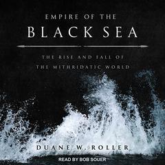 Empire of the Black Sea: The Rise and Fall of the Mithridatic World Audiobook, by Duane W. Roller