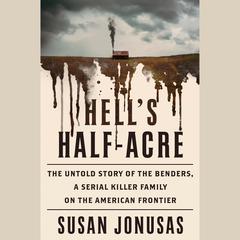 Hell's Half Acre: The Untold Story of the Benders, a Serial Killer Family on the American Frontier Audiobook, by 