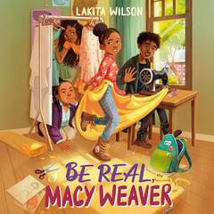 Be Real, Macy Weaver Audiobook, by Lakita Wilson
