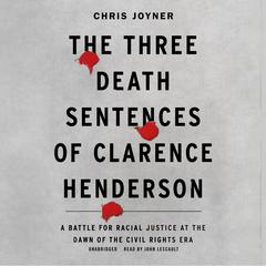The Three Death Sentences of Clarence Henderson: A Battle for Racial Justice at the Dawn of the Civil Rights Era  Audiobook, by Chris Joyner