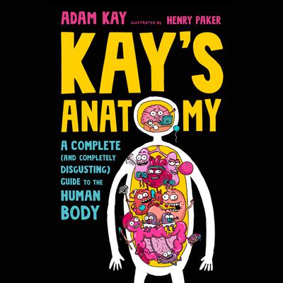 Kay's Anatomy: A Complete (and Completely Disgusting) Guide to the Human Body Audiobook, by 