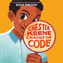Chester Keene Cracks the Code Audiobook, by Kekla Magoon
