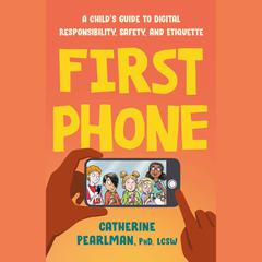First Phone: A Childs Guide to Digital Responsibility, Safety, and Etiquette Audiobook, by Catherine Pearlman