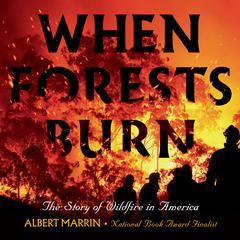 When Forests Burn: The Story of Wildfire in America Audiobook, by Albert Marrin