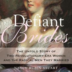 Defiant Brides: The Untold Story of Two Revolutionary-Era Women and the Radical Men They Married Audiobook, by Nancy Rubin Stuart