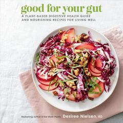 Good for Your Gut: A Plant-Based Digestive Health Guide and Nourishing Recipes for Living Well Audiobook, by Desiree Nielsen