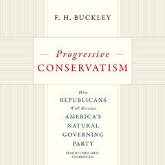 Progressive Conservatism: How Republicans Will Become America's Natural Governing Party Audiobook, by F. H. Buckley