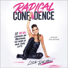 Radical Confidence: 10 No-BS Lessons on Becoming the Hero of Your Own Life Audiobook, by 