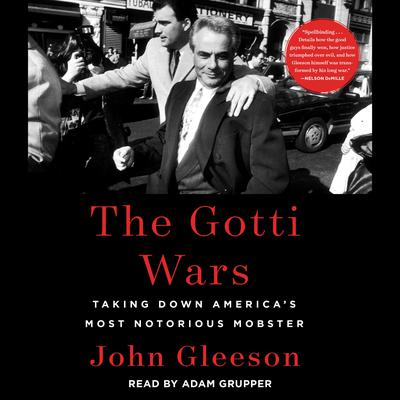 The Gotti Wars: Taking Down Americas Most Notorious Mobster Audiobook, by John Gleeson