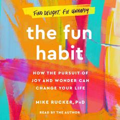 The Fun Habit: How the Pursuit of Joy and Wonder Can Change Your Life Audiobook, by 