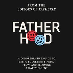 Fatherhood: A Comprehensive Guide to Birth, Budgeting, Finding Flow, and Becoming a Happy Parent Audiobook, by Fatherly 