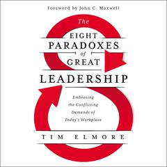 The Eight Paradoxes of Great Leadership: Embracing the Conflicting Demands of Todays Workplace Audiobook, by Tim Elmore