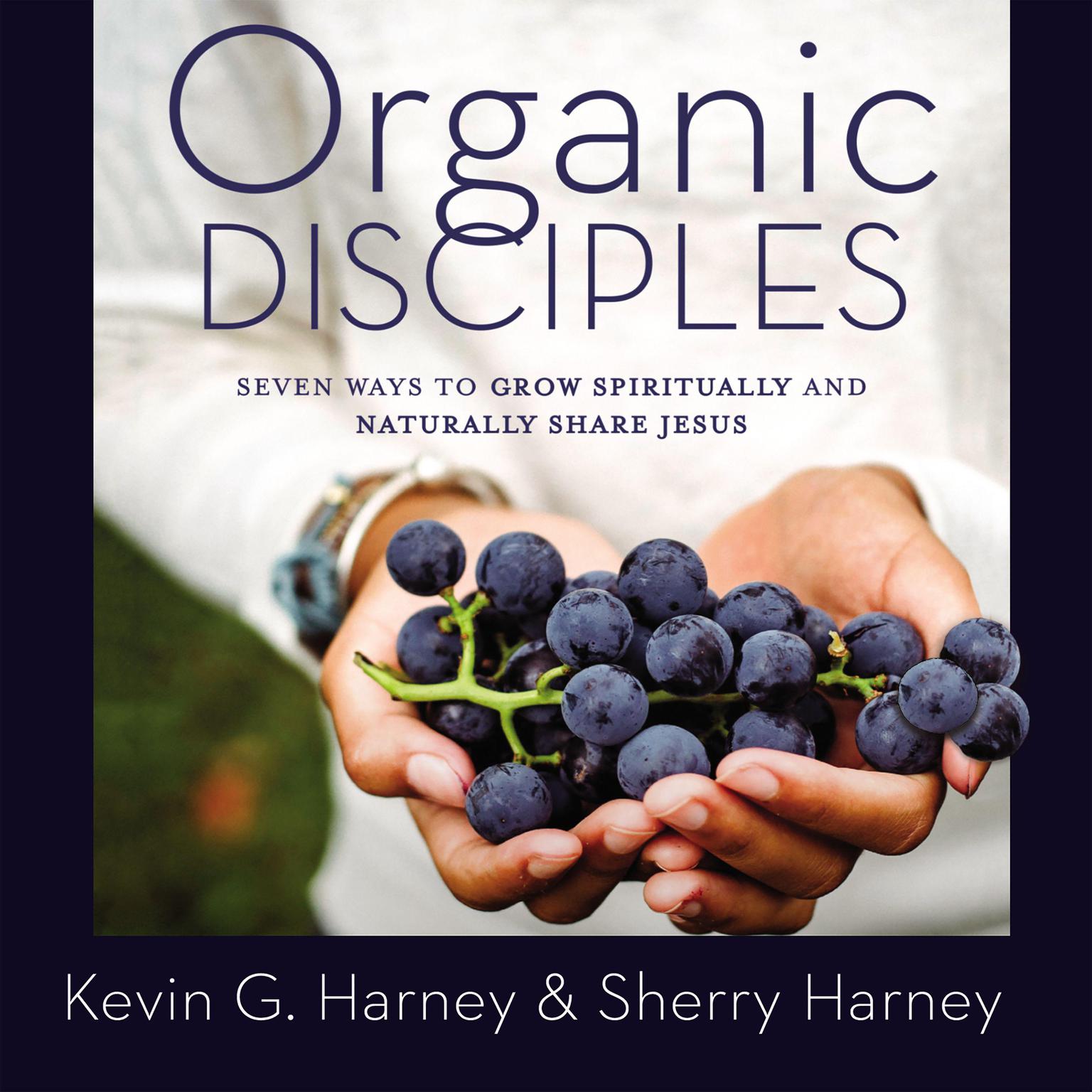Organic Disciples: Seven Ways to Grow Spiritually and Naturally Share Jesus Audiobook, by Kevin G. Harney