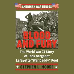 Blood and Fury: The World War II Story of Tank Sergeant Lafayette 'War Daddy' Pool Audiobook, by Stephen L. Moore