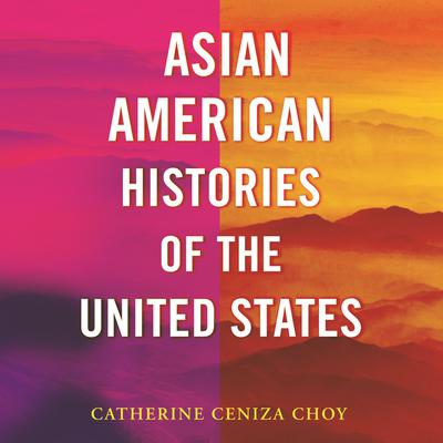 Asian American Histories of the United States Audiobook, by Catherine Ceniza Choy