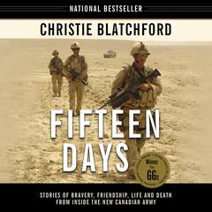 Fifteen Days: Stories of Bravery, Friendship, Life and Death from Inside the New Canadian Army Audiobook, by Christie Blatchford