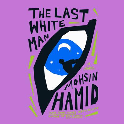 The Last White Man: A Novel Audiobook, by Mohsin Hamid