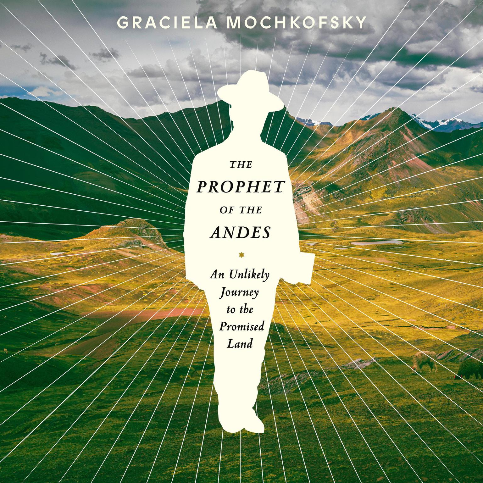 The Prophet of the Andes: An Unlikely Journey to the Promised Land Audiobook, by Graciela Mochkofsky