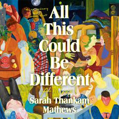 All This Could Be Different: A Novel Audiobook, by Sarah Thankam Mathews