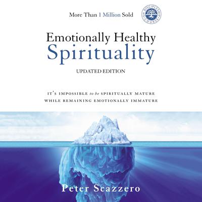 Emotionally Healthy Spirituality: Its Impossible to Be Spiritually Mature, While Remaining Emotionally Immature Audiobook, by Peter Scazzero