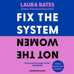 Fix the System, Not the Women: And other lies that shape womens lives Audiobook, by Laura Bates