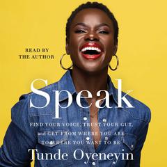 SPEAK: How to find your voice, trust your gut, and get from where you are to where you want to be Audiobook, by Tunde Oyeneyin