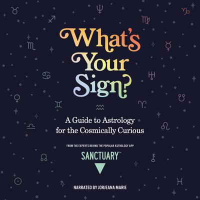 Whats Your Sign?: A Guide to Astrology for the Cosmically Curious Audiobook, by Sanctuary Astrology