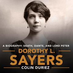 Dorothy L. Sayers: A Biography: Death, Dante and Lord Peter Wimsey Audiobook, by Colin Duriez