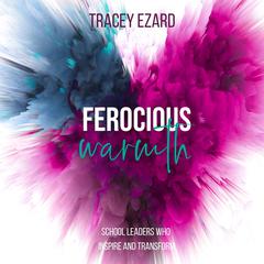 Ferocious Warmth: School Leaders Who Inspire and Transform Audiobook, by Tracey Ezard