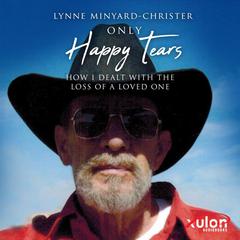 Only Happy Tears: How I Dealt With the Loss of a Loved One Audiobook, by Lynne Minyard-Christer