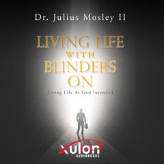 Living Life with Blinders On: (Living Life as God Intended) Audiobook, by Julius Mosley