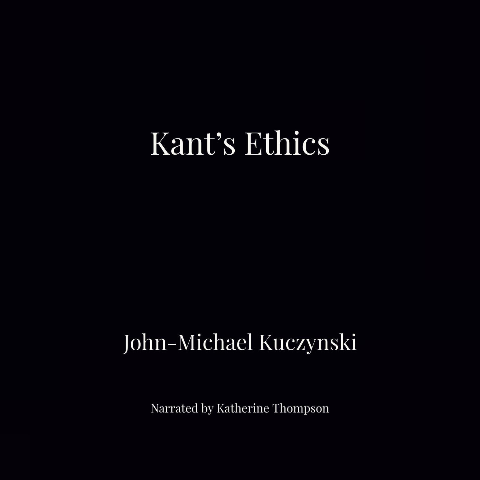 Kants Ethics Audiobook, by John-Michael Kuczynski