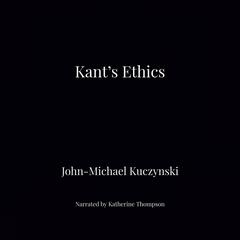 Kant's Ethics Audiobook, by John-Michael Kuczynski